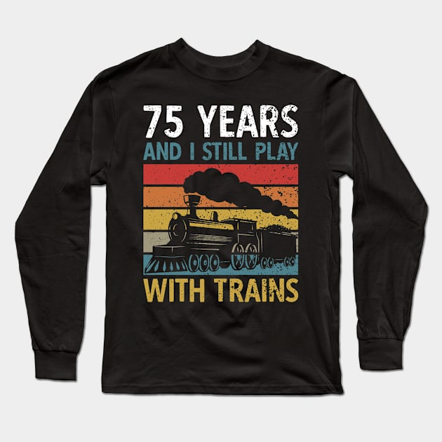 75 Years Birthday I Still Play With Trains Long Sleeve T-Shirt by AmazingDesigns